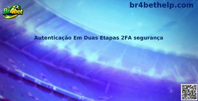 Autenticação Em Duas Etapas 2FA segurança Br4bet